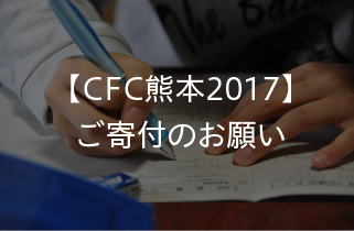 【寄付の受付を終了しました】【CFC熊本2017】ご寄付のお願い－熊本地震で被災した子どもたちに学習の機会を－