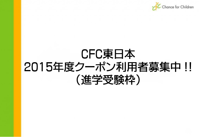 【締め切りました】「CFC東日本」2015年度クーポン利用者（進学受験枠）募集中です！！※応募締切3/17(火)